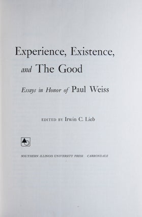 Item #10249 Experience, Existence and the Good: Essays in Honor of Paul Weiss. Irwin C. Lieb, Ed