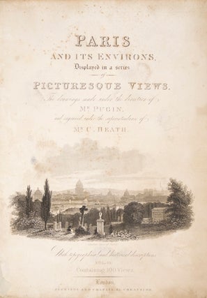 Item #10335 Paris and its Environs Displayed in a Series of Picturesque Views. Pugin, C. Heath,...