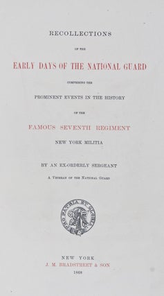 Recollections of the Early Days of the National Guard Comprising the Prominent Events in the History of the Famous Seventh Regiment: New York Militia