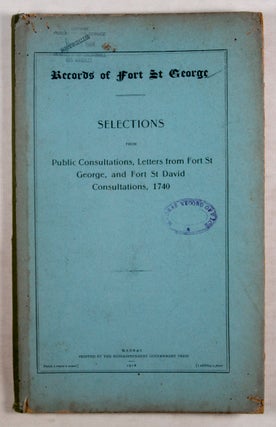 Records of Fort St. George: Selections from Public Consultations, Letters from Fort St. George, and Fort St. David Consultations, 1740