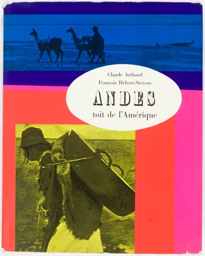 Item #11598 Andes, Toit de L'Amerique. Claude Arthaud, François Hebert-Stevens.