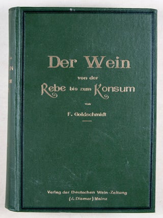 Der Wein von der Rebe bis zum Konsum nebst einer Beschreibung der Weine aller Lander (About wine from the grape to consumption, with a description of wines world wide)