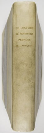 Le Costume de Plusieurs Peuples de L'Antiquite; Le Costume ou Essai sur les Habillements et les Usages de Plusieurs Peuples de L'Antiquité, Prouvé par les Monuments