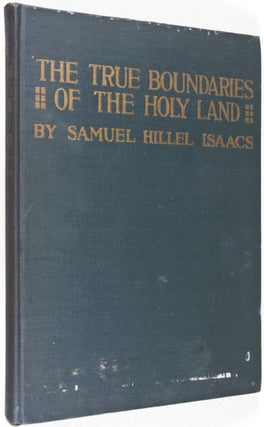 The True Boundaries of the Holy Land as described in Numbers XXXIV: 1-12 Solving the many Diversified Theories as to their Location