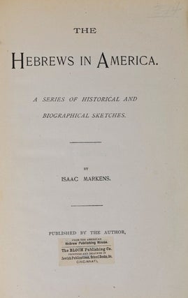 Item #17186 The Hebrews in America: A Series of Historical and Biographical Sketches. Isaac Markens