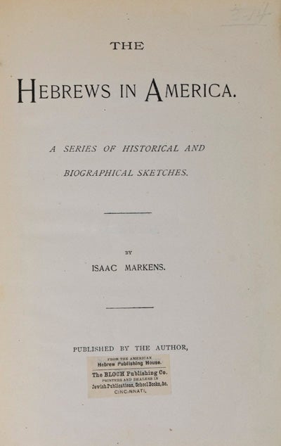Item #17186 The Hebrews in America: A Series of Historical and Biographical Sketches. Isaac Markens.