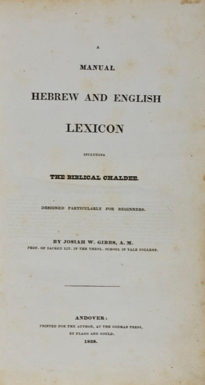 Item #18086 Manual Hebrew and English Lexicon . Including the Biblical Chaldee. Designed Particularly for Beginners. Josiah W. Gibbs.