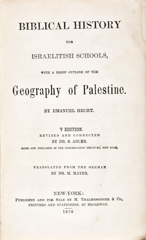 Item #18441 Biblical History for Israelitish Schools, With a Brief Outline of the Geography of Palestine. [RARE]. Emanuel Hecht, S. Adler, M. Mayer, trans.