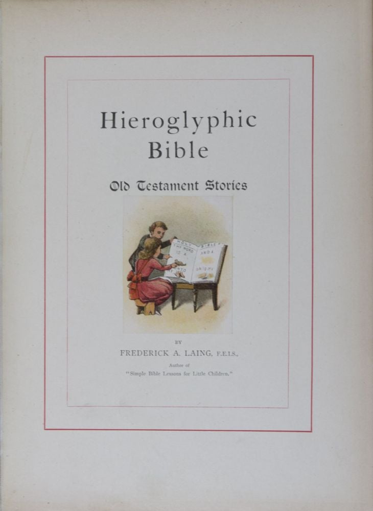 Item #18722 Hieroglyphic Bibles: Their Origin and History. A Hitherto Unwritten Chapter of Bibliography with Facsimile Illustrations by W. A. Clouston's and a New Hieroglyphic Bible told in Stories by Frederick A. Laing. W. A. Clouston, Frederick A. Laing.