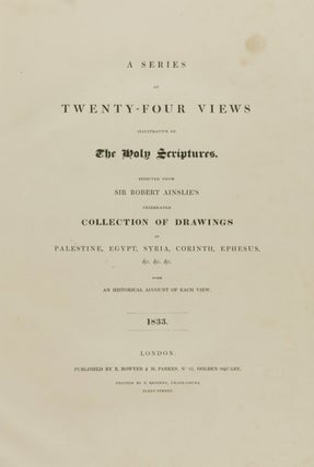 A Series of Twenty-Four Views Illustrative of The Holy Scriptures. Selected from Sir Robert Ainslie's celebrated collection of drawings in Palestine, Egypt, Syria, Corinth, Ephesus, etc. with an historical account of each view