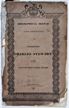 Item #19497 Biographical Sketch and Services of Commodore Charles Stewart, of the Navy of the...