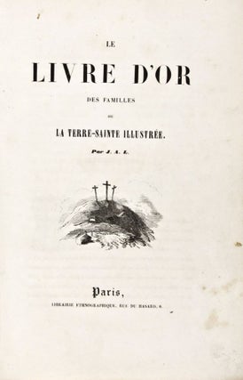 Item #21146 Le Livre d'Or des Familles ou La Terre-Sainte Illustrée. J. A. L., Jean Guillaume...