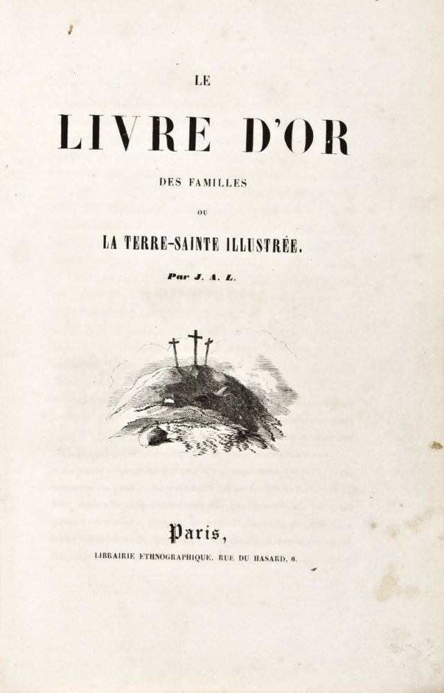 Item #21146 Le Livre d'Or des Familles ou La Terre-Sainte Illustrée. J. A. L., Jean Guillaume Antoine Luthereau.