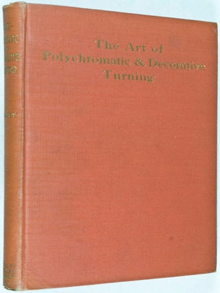 The Art of Polychromatic & Decorative Turning. A Practical Manual for the Professional and Amateur Turner
