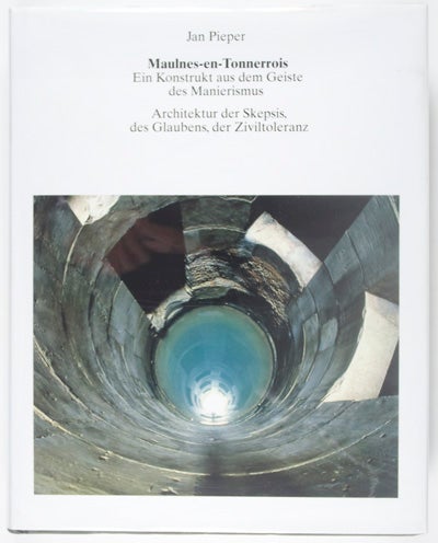 Item #22353 Maulnes-en-Tonnerrois; Ein Konstrukt aus dem Geiste des Manierismus. Architektur der Skepsis, des Glaubens, der Ziviltoleranz. Jan Pieper.