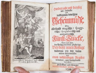 Unterricht Von der Magia Naturali und derselben Medicinischen Gebrauch auf Magische Weise, wie auch bezauberte Dinge zu curiren; Welchem beygefüget Ein Neu-eröffnetes Kunst-Cabinet Magia Naturali und Antonii Mizaldi Hundert Curieuse Kunst-Stücke mit einem nötigen Regster (bound with) Hundert acht und dreissig neu-endeckte und vollkommen bewährte Geheimnisse oder allerhand magische / spagyrische/ sympathetische und antipathetische Kunst-Stücke, ...