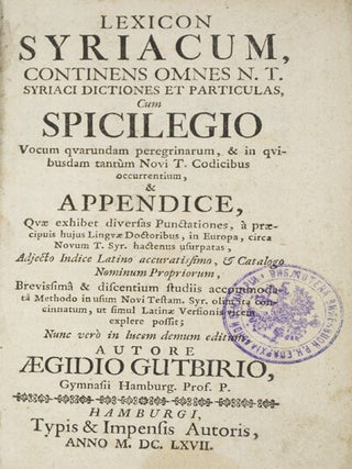 Novum Domini Nostri Jesu Christi Testamentum Syriacè: cum punctis vocalibus, & versione Latina Matthaei ita adornata, ut unico hoc Evangelista intellecto, reliqui totius operis libri sine interprete intelligi possint: In gratiam Studiosa Juventutis & Studii Linguar. Orient. ppropagandi causaplenè & emendate editum, Accurante Aegidio Gutbirio, SS. Th. D. & Prof P. Clavis Operis, Lexicon, Grammaticam Syr. & Notas complexa, seorsim prodit