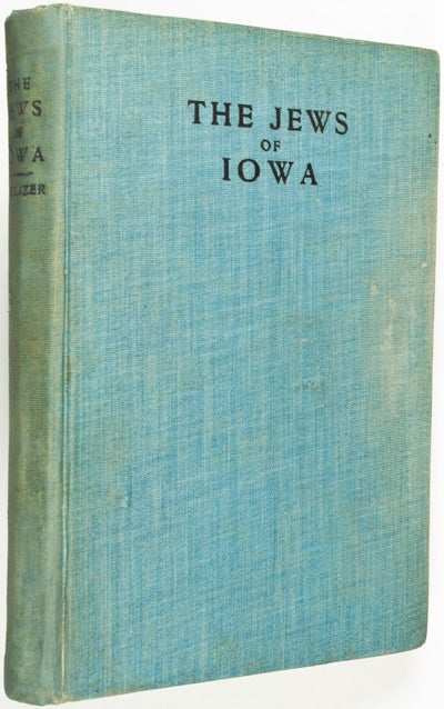 Item #24268 The Jews of Iowa. Complete History and Accurate Account of their Religious, Social, Economical and Educational Progress in this State; History of the Jews of Europe, North and South America in Modern Times; and a Brief History of Iowa. Simon Glazer, Rabbi.