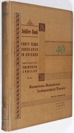 Jubilee-Book. Forty Years Sokolover in Chicago. Issued in Honor of the Thirtieth Jubilee by the American Sokolover Independent Verein.
