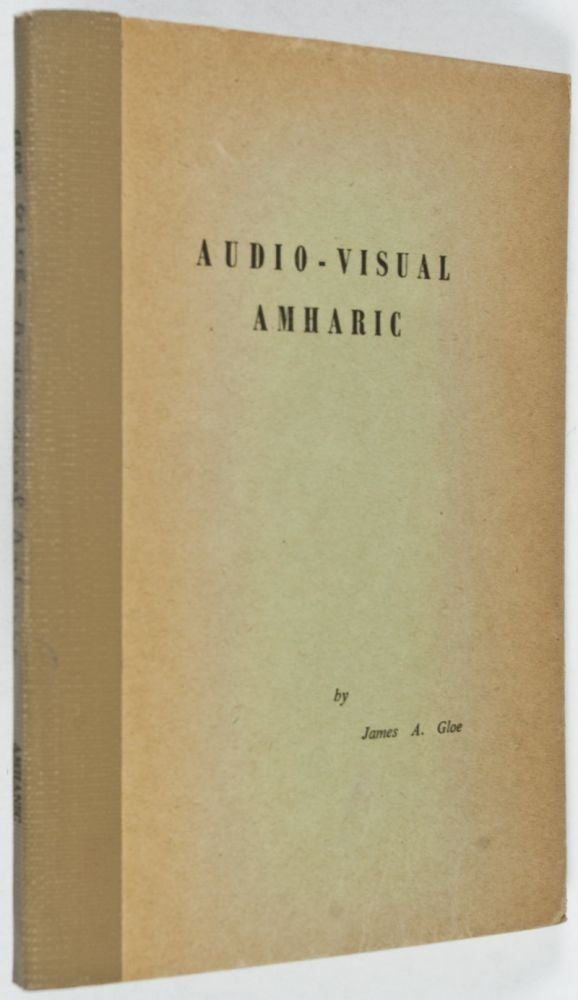 Item #27209 Audio-Visual Amharic. Fifty Lessons in Spoken and Written Amharic on the Elementary - Intermediate Level [FROM THE PERSONAL LIBRARY OF WOLF LESLAU]. James A. Gloe.