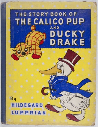 Item #27455 The Story Book of the Calico Pup and Ducky Drake. Hildegard Lupprian