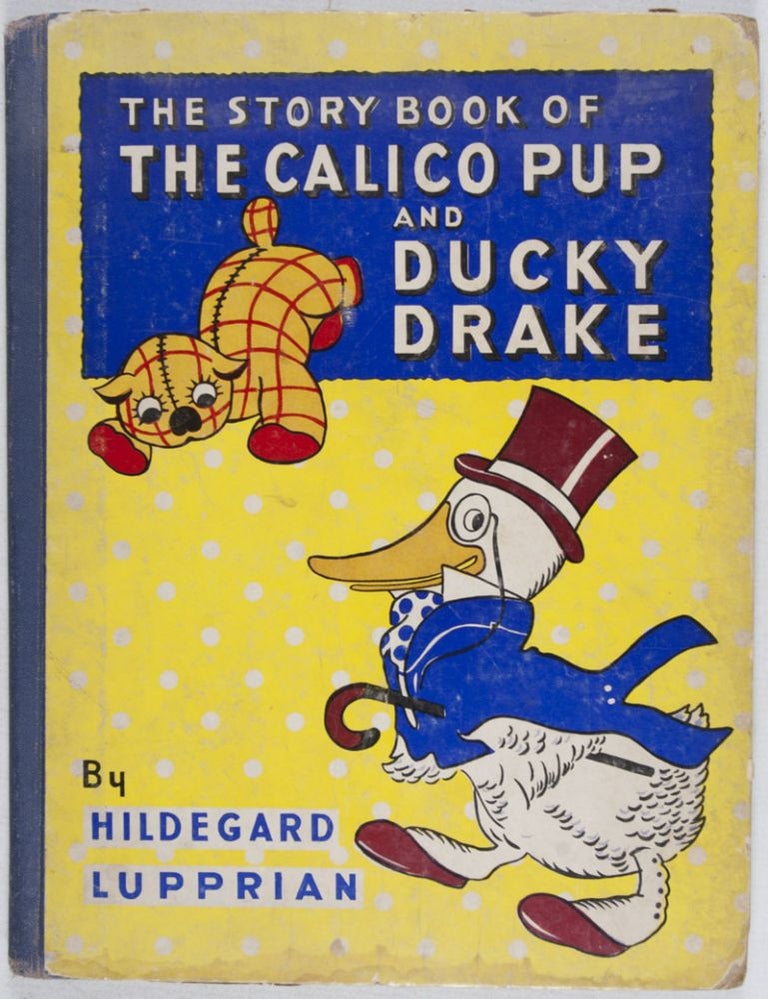 Item #27455 The Story Book of the Calico Pup and Ducky Drake. Hildegard Lupprian.