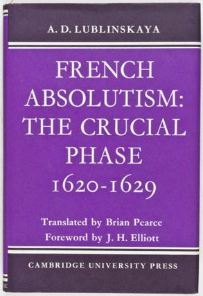 Item #28143 French Absolutism: The Crucial Phase 1620-1629. A. D. Lublinskaya, Brian Pearce, J....