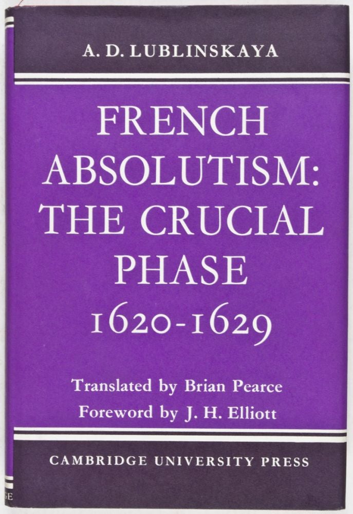 Item #28143 French Absolutism: The Crucial Phase 1620-1629. A. D. Lublinskaya, Brian Pearce, J. H. Elliott, Foreword.