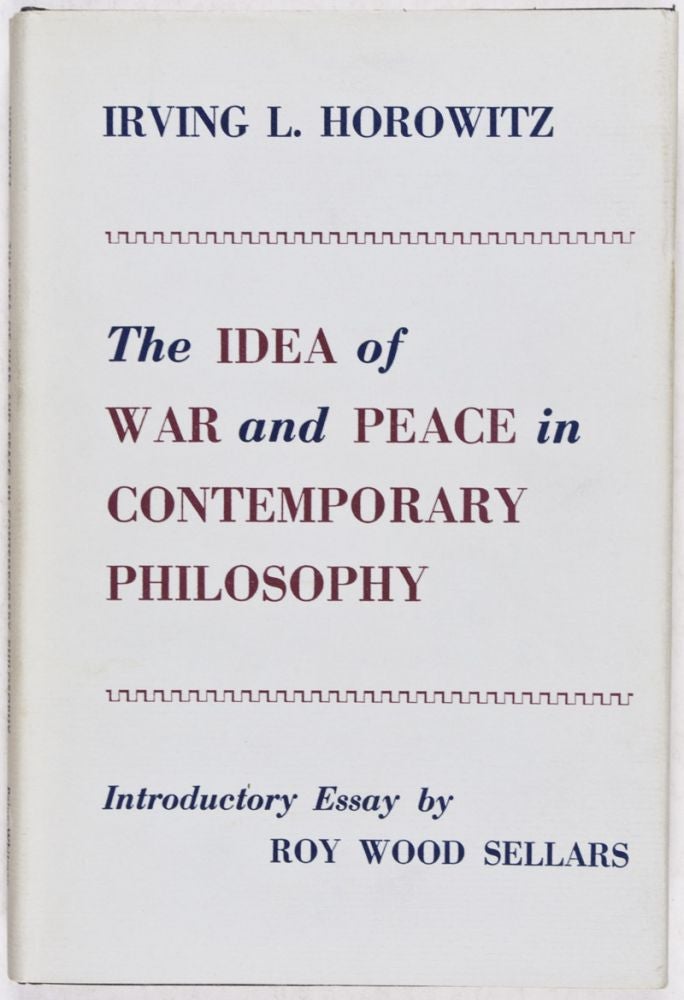 Item #28155 The Idea of War and Peace in Contemporary Philosophy. Irving L. Horowitz, Roy Wood Sellars, Introductory Essay.
