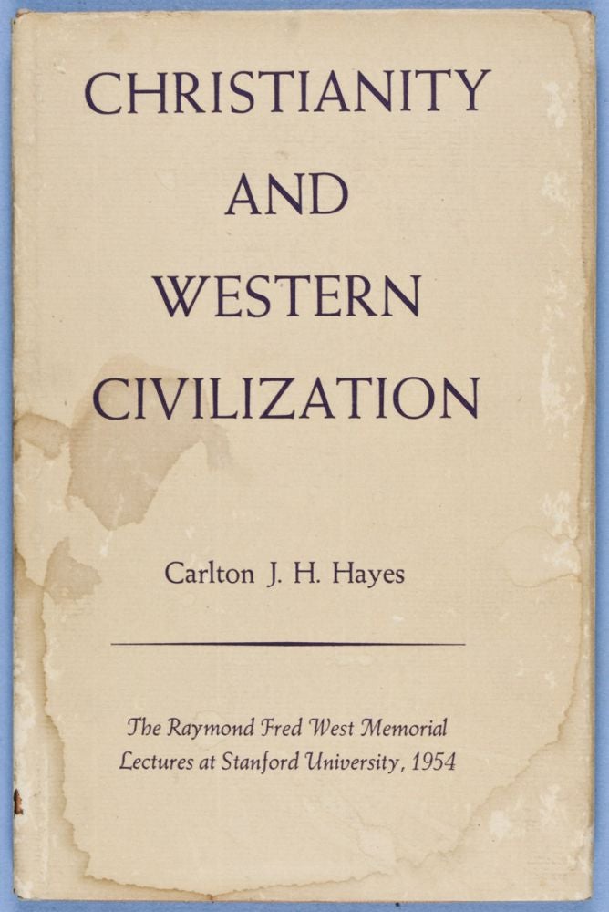 Item #28220 Christianity and Western Civilization, Being the Raymond Fred West Memorial Lectures At Stanford University April 5-7, 1954. Carlton J. H. Hayes.