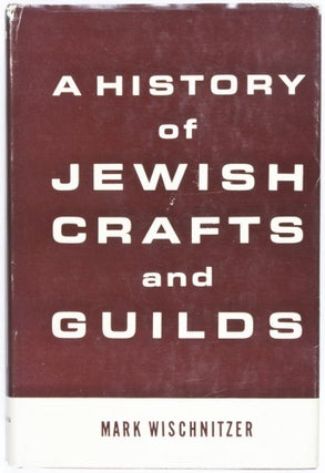 Item #28367 A History of Jewish Crafts and Guilds. Mark Wischnitzer
