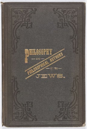Item #28600 Philosophy and Philosophical Authors of the Jews. A Historical Sketch With...