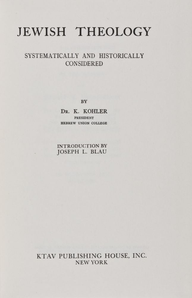 Item #28678 Jewish Theology Systematically and Historically Considered. K. Kohler, Joseph L. Blau, Introduction.