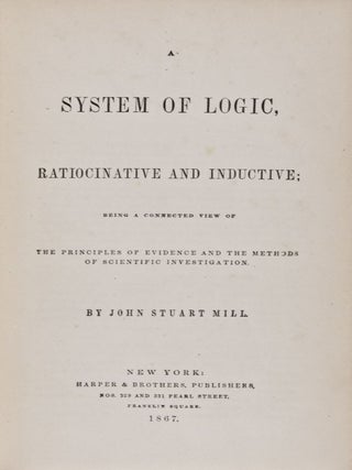Item #28717 A System of Logic: Ratiocinative and Inductive, Being a Connected View of the...