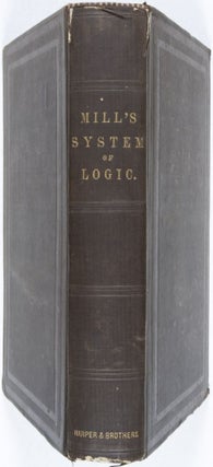 A System of Logic: Ratiocinative and Inductive, Being a Connected View of the Principles of Evidence and the Methods of Scientific Investigation