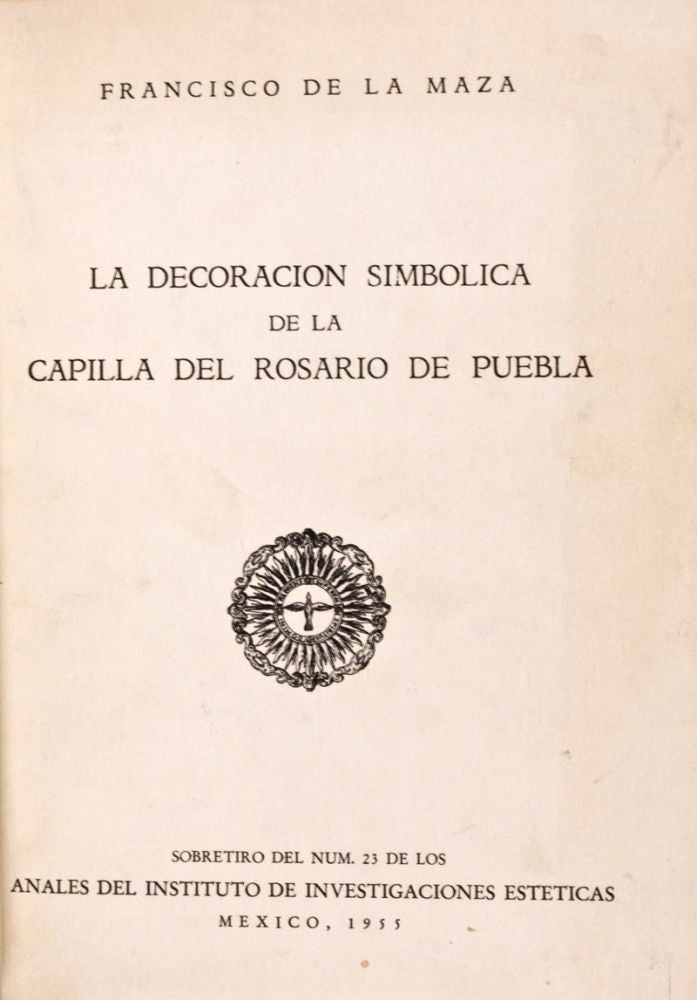 Item #28923 La decoracion simbolica de la Capilla del Rosario de Puebla (1955) [Inscribed and signed by the author] + La ciudad de Cholula y sus iglesias (1959). Two volumes bound in one (Complete). Francisco de la Maza.