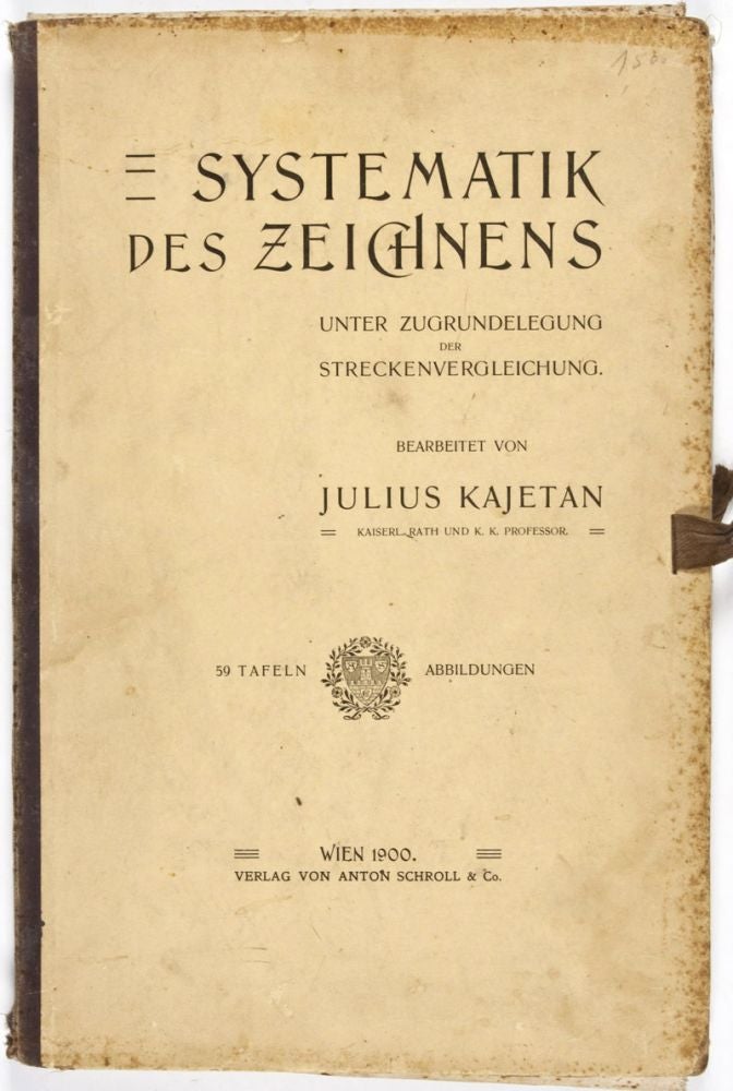 Item #30558 Systematik des Zeichnens. Unter Zugrundelegung der Streckenvergleichung. Julius Kajetan.