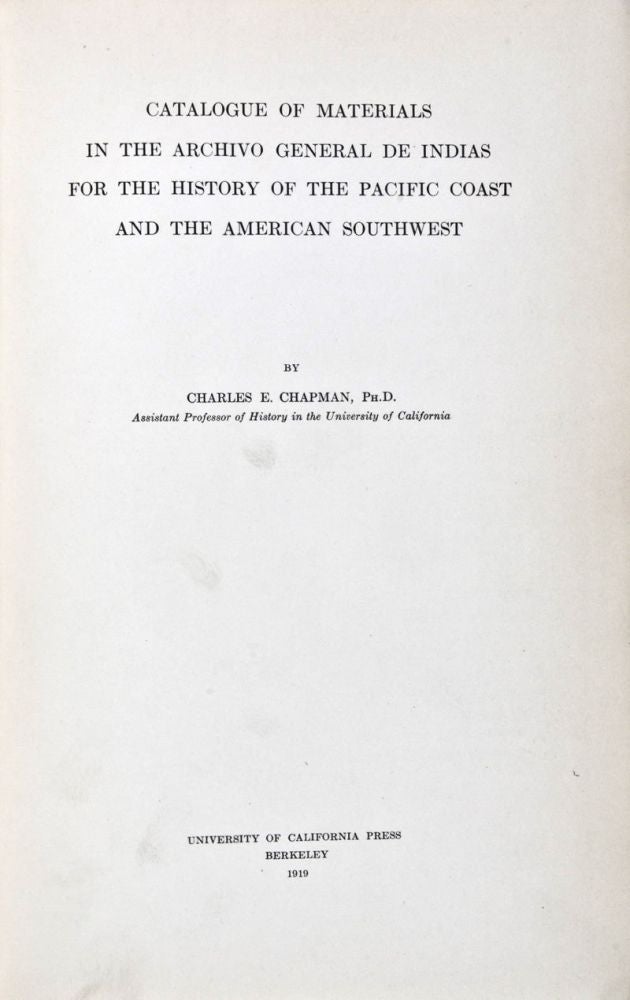 Item #30681 Catalogue of Materials in the Archivo General de Indias for the History of the Pacific Coast and the American Southwest [University of California Publications in History, Volume VIII]. Charles E. Chapman.