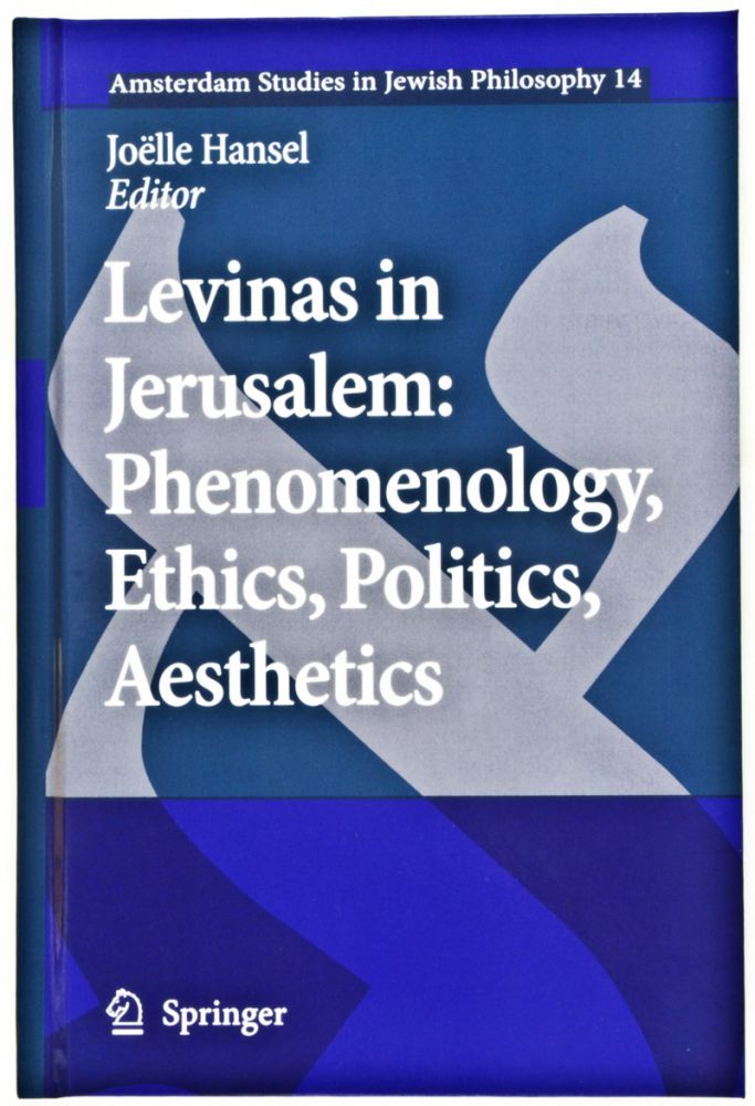 Item #31858 Levinas in Jerusalem: Phenomenology, Ethics, Politics, Aesthetics [Amsterdam Studies in Jewish Philosophy, Volume 14]. Joëlle Hansel.