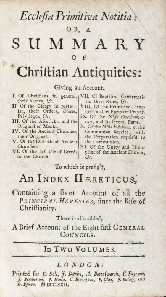 Item #33716 Ecclesiae Primitiva Notitia: Or, A Summary of Christian Antiquities : Giving an Account, I. Of Christians in general, their Names, &c. II. Of the Clergy in particular, their Orders, Offices, Privileges, &c. III. Of the Asceticks, and the Original of Monks. IV. Of the Antient Churches, their Original. V. Of the Districts of Antient Churches. VI. Of the first Use of Creeds in the Church. VII. Of Baptism, Confirmation, their Rites, &c. VIII. Of the Primitive Liturgies, and Set Forms of Prayer. IX. Of the Missa Catechumenorum, and its several Parts. X. Of the Missa Fidelium, or the Communion Service; with the Preparation requited to the Communion. XI. Of the Unity and Discipline of the Antient Church, &c. To which is Prefix'd, An Index Haereticus, Containing a Short Account of all the Principal Heresies, Since the Rise of Christianity. There is also added A Brief Account of the Eight first General Councils. 2-vol. set (Complete). A. Blackamore, Joseph Bingham.