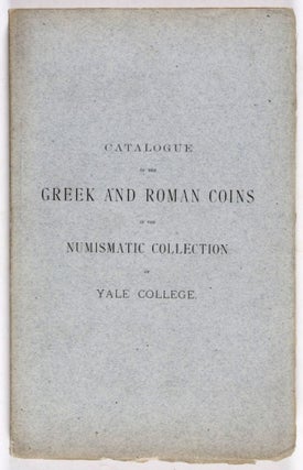 Item #33738 Catalogue of the Greek and Roman Coins in the Numismatic Collection of Yale College....