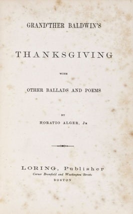 Item #33861 Grand'ther Baldwin's Thanksgiving with Other Ballads and Poems. Horatio Alger Jr