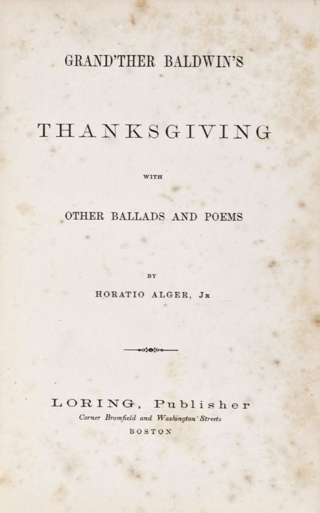 Item #33861 Grand'ther Baldwin's Thanksgiving with Other Ballads and Poems. Horatio Alger Jr.
