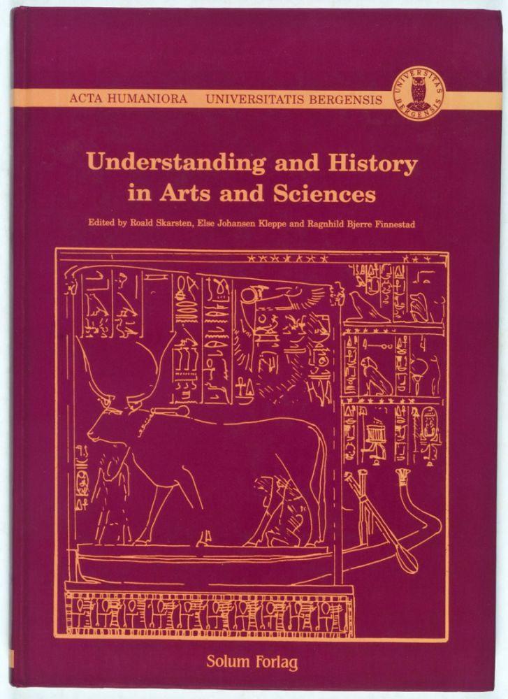 Item #34027 Understanding and History in Arts and Sciences [Inscribed and Signed]. Roald Skarsten, Else Johansen Kleppe, Ragnhild Bjerre Finnestad.