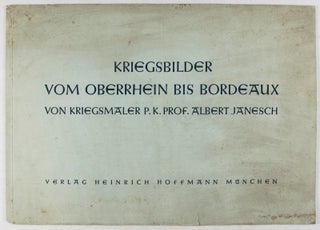 Kriegsbilder vom Oberrhein bis Brordeaux von Kriegsmaler P.K. Prof. Albert Janesch