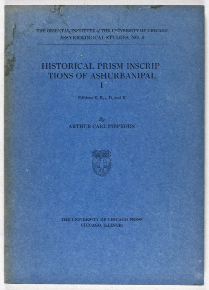 Item #37173 Historical Prism Inscriptions of Ashurbanipal I: Editions E, B1-5, D, and K [The Oriental Institute of The University of Chicago - Assyriological Studies, No. 5]. Arthur Carl Piepkorn.