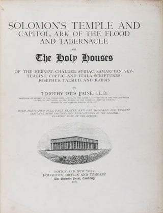 Solomon's Temple and Capitol, Ark of the Flood and Tabernacle or The Holy Houses of the Hebrew, Chaldee, Syriac, Samaritan, Septuagint, Coptic, and Itala Scriptures; Josephus, Talmud, and Rabbis