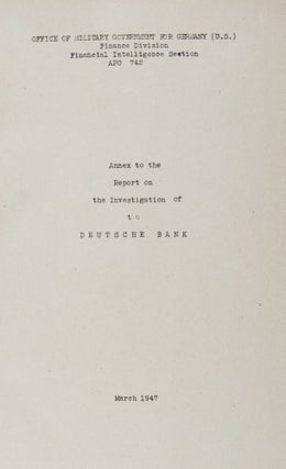 Item #37284 Annex to the Report on the Investigation of the Deutsche Bank, March 1947, Copy 46 D....