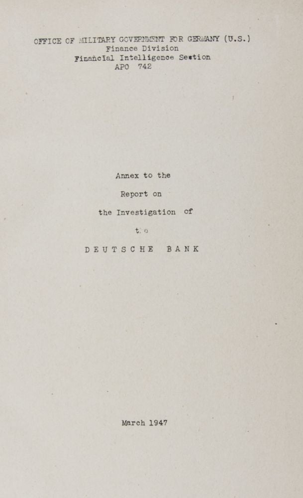 Item #37284 Annex to the Report on the Investigation of the Deutsche Bank, March 1947, Copy 46 D. Office of Military Government for Germany Finance Division, U S.