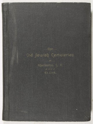 The Old Jewish Cemeteries at Charleston, S. C.: A Transcript of the Inscriptions on Their Tombstones, 1762-1903